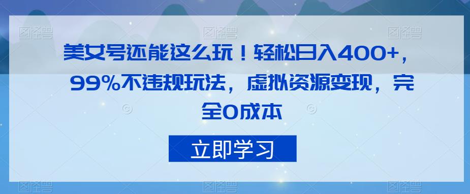 美女号还能这么玩！轻松日入400+，99%不违规玩法，虚拟资源变现，完全0成本【揭秘】-大齐资源站