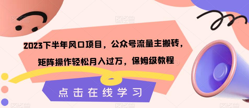 2023下半年风口项目，公众号流量主搬砖，矩阵操作轻松月入过万，保姆级教程-大齐资源站