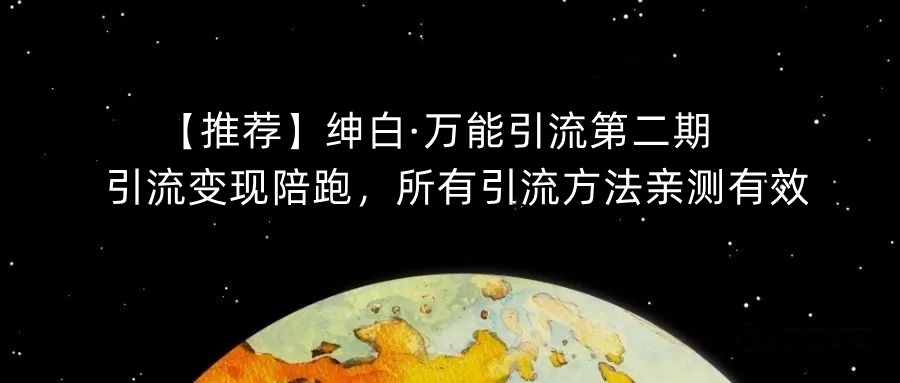 【推荐】绅白·万能引流第二期，引流变现陪跑，所有引流方法亲测有效-大齐资源站