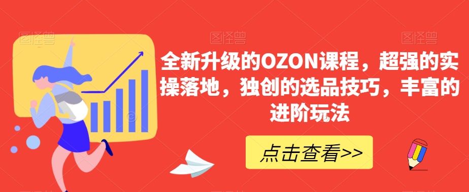 全新升级的OZON课程，超强的实操落地，独创的选品技巧，丰富的进阶玩法-大齐资源站