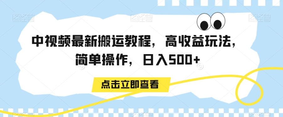 中视频最新搬运教程，高收益玩法，简单操作，日入500+【揭秘】-大齐资源站