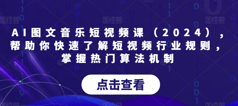 AI图文音乐短视频课（2024）,帮助你快速了解短视频行业规则，掌握热门算法机制-大齐资源站