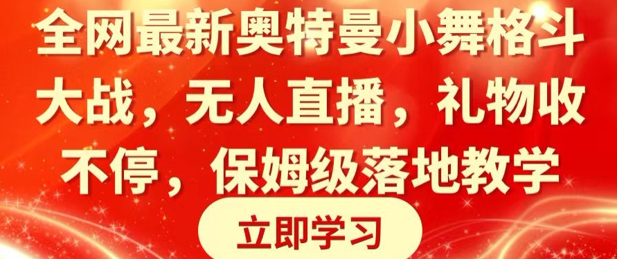 全网最新奥特曼小舞格斗大战，无人直播，礼物收不停，保姆级落地教学【揭秘】-大齐资源站