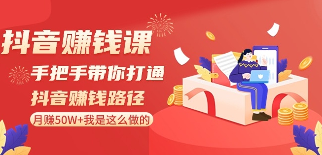 抖音赚钱课-手把手带你打通抖音赚钱路径：月赚50W+我是这么做的！-大齐资源站