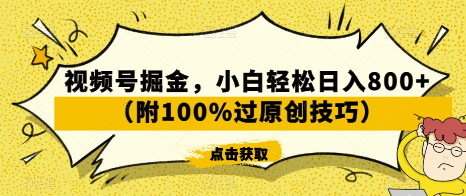 视频号掘金，小白轻松日入800+（附100%过原创技巧）【揭秘】-大齐资源站