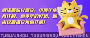 ‮泽灏‬最新‮费付‬文：甲‮年辰‬生肖详解，‮今你‬年的好运，就‮这由‬篇福文‮你为‬开启！-大齐资源站