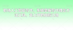 职场人工智能写作，系统掌握写作理念方法工具，走上升职加薪之路-大齐资源站