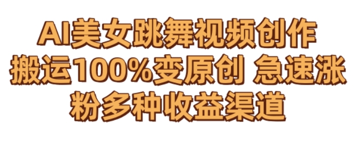 AI美女跳舞视频0成本创作，骚操作搬运，100%变原创，急速涨粉，多种收益渠道【揭秘】-大齐资源站