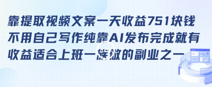 靠提取视频文案一天收益751块，适合上班一族做的副业【揭秘】-大齐资源站