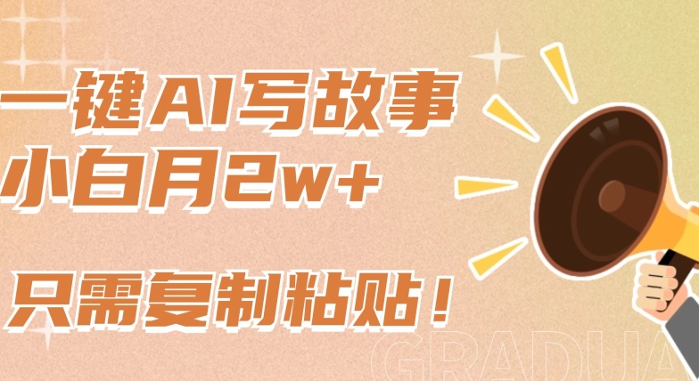 一键AI写故事，新赛道新玩法，只需复制粘贴，小白轻松月入2w+【揭秘】-大齐资源站