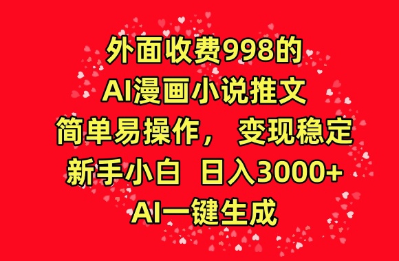 外面收费998的AI漫画小说推文，简单易操作，变现稳定，新手小白日入3000+，AI一键生成【揭秘】-大齐资源站