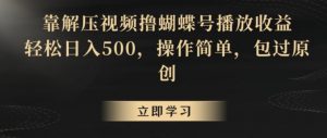 靠解压视频撸蝴蝶号播放收益,轻松日入500,操作简单,包过原创【揭秘】-大齐资源站