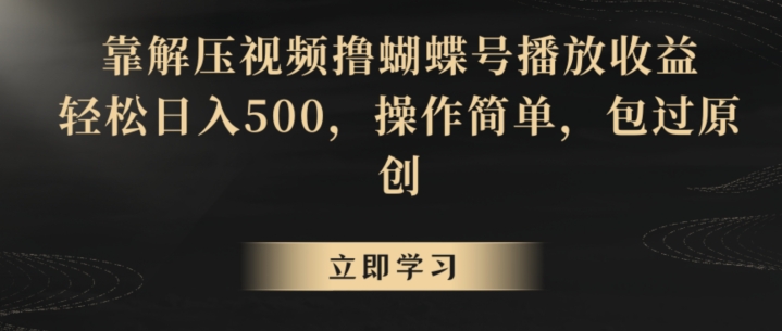 靠解压视频撸蝴蝶号播放收益，轻松日入500，操作简单，包过原创【揭秘】-大齐资源站