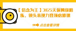 【信念为王】365天保姆级陪练,镜头表现力登顶必修课-大齐资源站