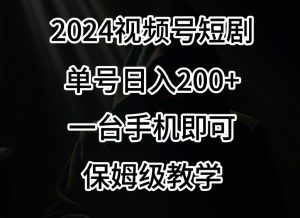 2024风口，视频号短剧，单号日入200+，一台手机即可操作，保姆级教学【揭秘】-大齐资源站