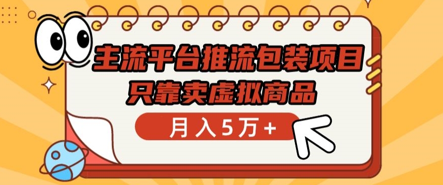 主流平台推流包装项目，只靠卖虚拟商品月入5万+【揭秘】-大齐资源站