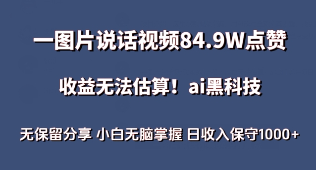 一图片说话视频84.9W点赞，收益无法估算，ai赛道蓝海项目，小白无脑掌握日收入保守1000+【揭秘】-大齐资源站