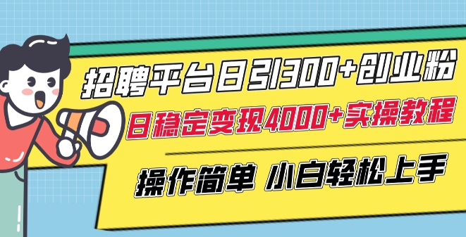 招聘平台日引300+创业粉，日稳定变现4000+实操教程小白轻松上手【揭秘】-大齐资源站