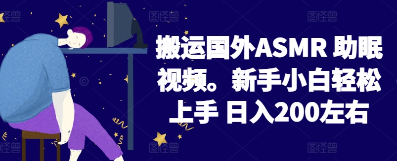 2024搬运国外ASMR 助眠视频，新手小白轻松上手 日入200左右【揭秘】-大齐资源站