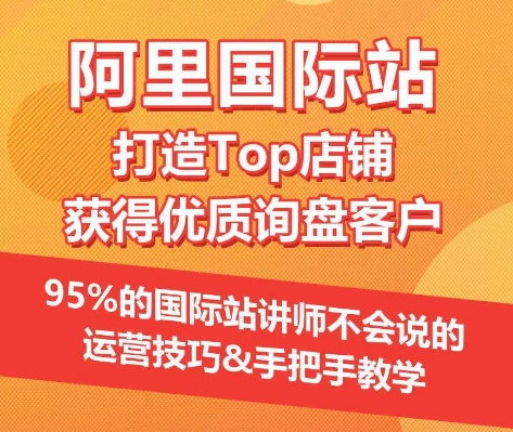 【阿里国际站】打造Top店铺&获得优质询盘客户，​95%的国际站讲师不会说的运营技巧-大齐资源站