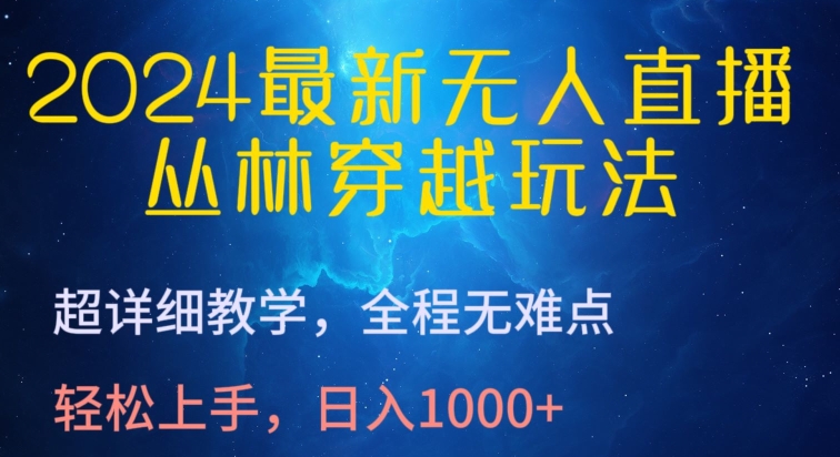 2024最新无人直播，丛林穿越玩法，超详细教学，全程无难点，轻松上手，日入1000+【揭秘】-大齐资源站