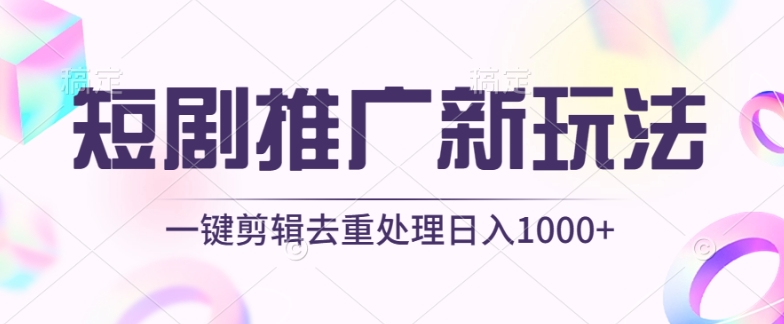 短剧推广新玩法，不剪辑，工具助力一键过原创，日入1000+【揭秘】-大齐资源站