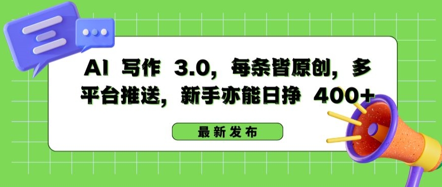 AI 写作 3.0.每条皆原创，多平台推送，新手亦能日挣 400+【揭秘】-大齐资源站