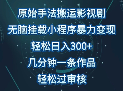 原始手法影视搬运，无脑搬运影视剧，单日收入300+，操作简单，几分钟生成一条视频，轻松过审核【揭秘】-大齐资源站