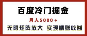 百度冷门掘金,月入5000+,无限矩阵放大,实现管道躺赚收益【揭秘】-大齐资源站