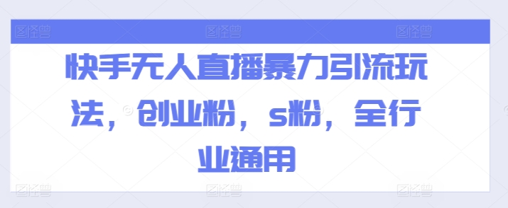 快手无人直播暴力引流玩法，创业粉，s粉，全行业通用-大齐资源站