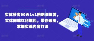实体获客90天1v1陪跑训练营,实体同城红利崛起,带你破圈,掌握实战内容打法-大齐资源站