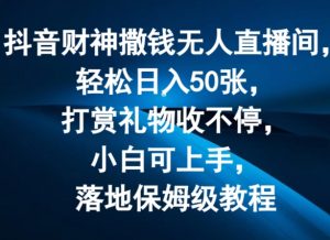 抖音财神撒钱无人直播间轻松日入50张,打赏礼物收不停,小白可上手,落地保姆级教程【揭秘】-大齐资源站