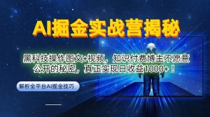 AI掘金实战营:黑科技操作图文+视频,知识付费博主不愿意公开的秘密,真正实现日收益1k【揭秘】-大齐资源站