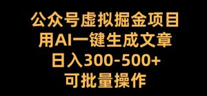 公众号虚拟掘金项目，用AI一键生成文章，日入300+可批量操作【揭秘】-大齐资源站