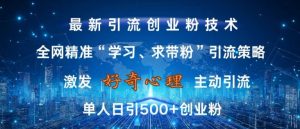 激发好奇心,全网精准‘学习、求带粉’引流技术,无封号风险,单人日引500+创业粉【揭秘】-大齐资源站