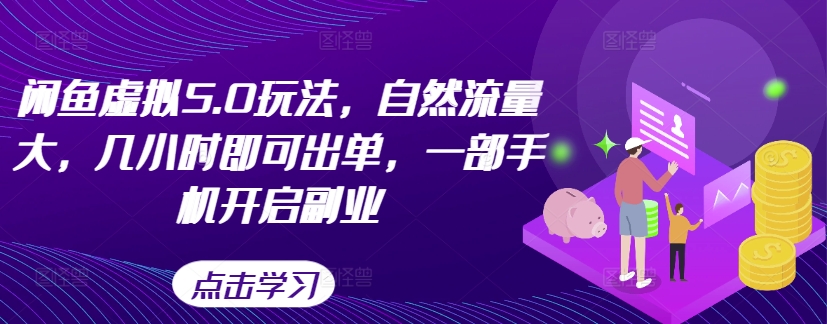 闲鱼虚拟5.0玩法，自然流量大，几小时即可出单，一部手机开启副业-大齐资源站