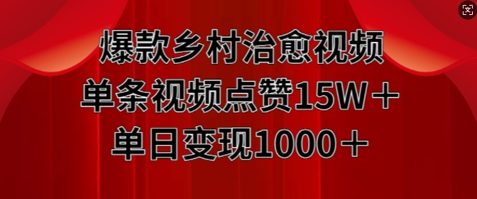 爆款乡村治愈视频，单条视频点赞15W+单日变现1k-大齐资源站