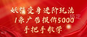 妖精变身进阶玩法,1条广告报价5000,手把手教学【揭秘】-大齐资源站
