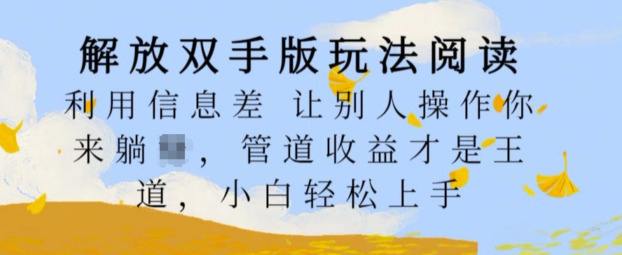 解放双手版玩法阅读，利用信息差让别人操作你来躺Z，管道收益才是王道，小白轻松上手【揭秘】-大齐资源站
