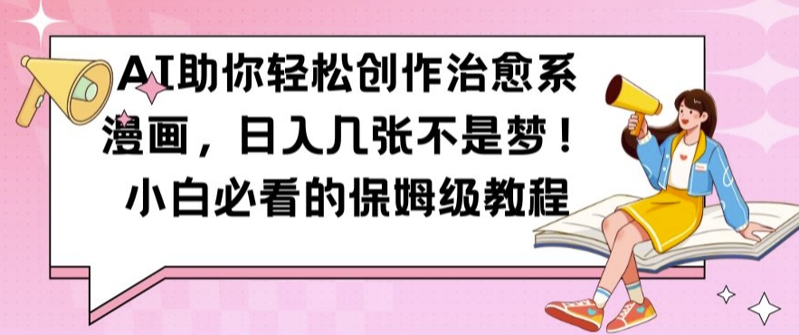 AI助你轻松创作治愈系漫画，日入几张不是梦，小白必看的保姆级教程【揭秘】-大齐资源站