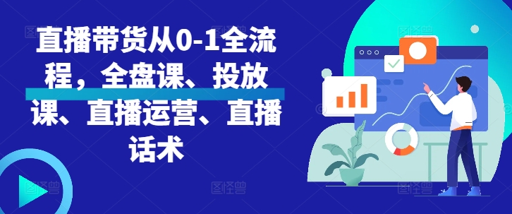 直播带货从0-1全流程，全盘课、投放课、直播运营、直播话术-大齐资源站