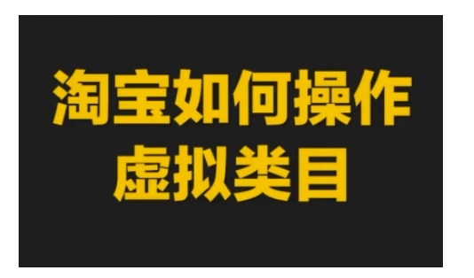 淘宝如何操作虚拟类目，淘宝虚拟类目玩法实操教程-大齐资源站