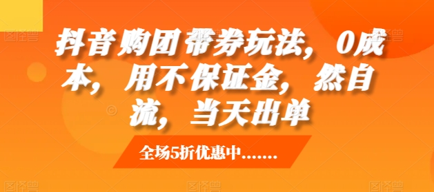 抖音‮购团‬带券玩法，0成本，‮用不‬保证金，‮然自‬流，当天出单-大齐资源站