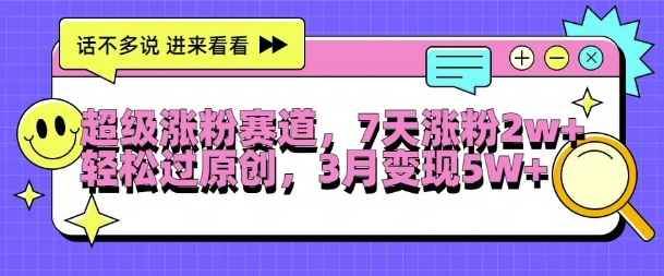 超级涨粉赛道，每天半小时，7天涨粉2W+，轻松过原创，三月变现5W+【揭秘】-大齐资源站