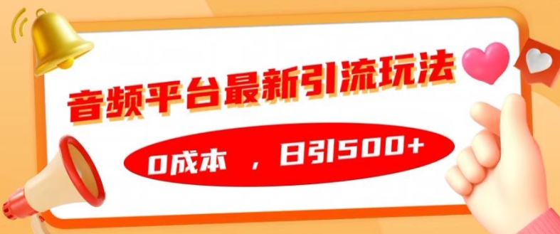 音频平台最新引流玩法，0成本，日引500+【揭秘】-大齐资源站