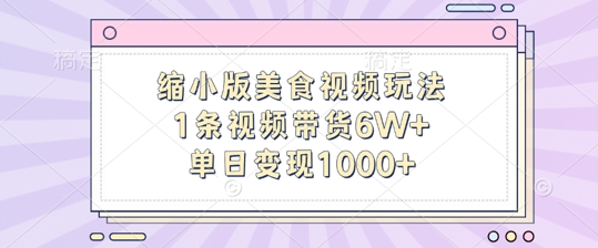 缩小版美食视频玩法，1条视频带货6W+，单日变现1k-大齐资源站