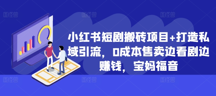 小红书短剧搬砖项目+打造私域引流，0成本售卖边看剧边赚钱，宝妈福音【揭秘】-大齐资源站