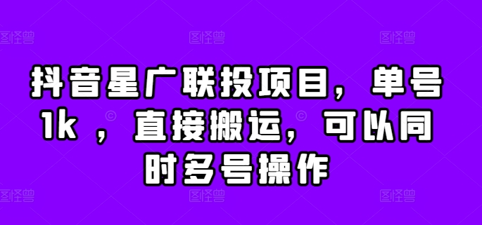 抖音星广联投项目，单号1k ，直接搬运，可以同时多号操作【揭秘】-大齐资源站