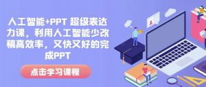 人工智能+PPT 超级表达力课，利用人工智能少改稿高效率，又快又好的完成PPT-大齐资源站