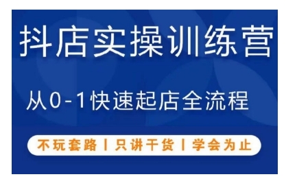抖音小店实操训练营，从0-1快速起店全流程，不玩套路，只讲干货，学会为止-大齐资源站